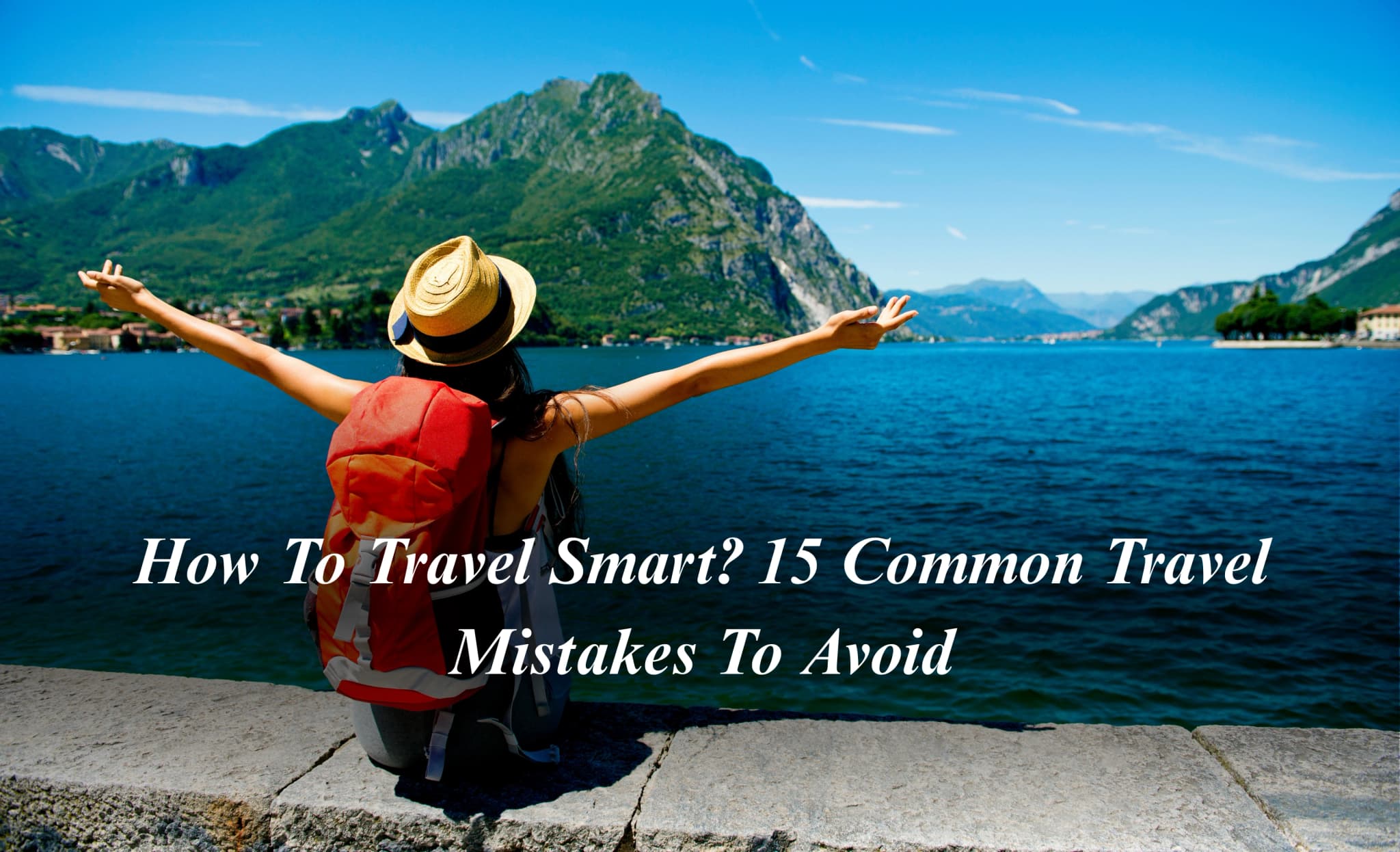 How To Travel Smart? 15 Common Travel Mistakes To Avoid