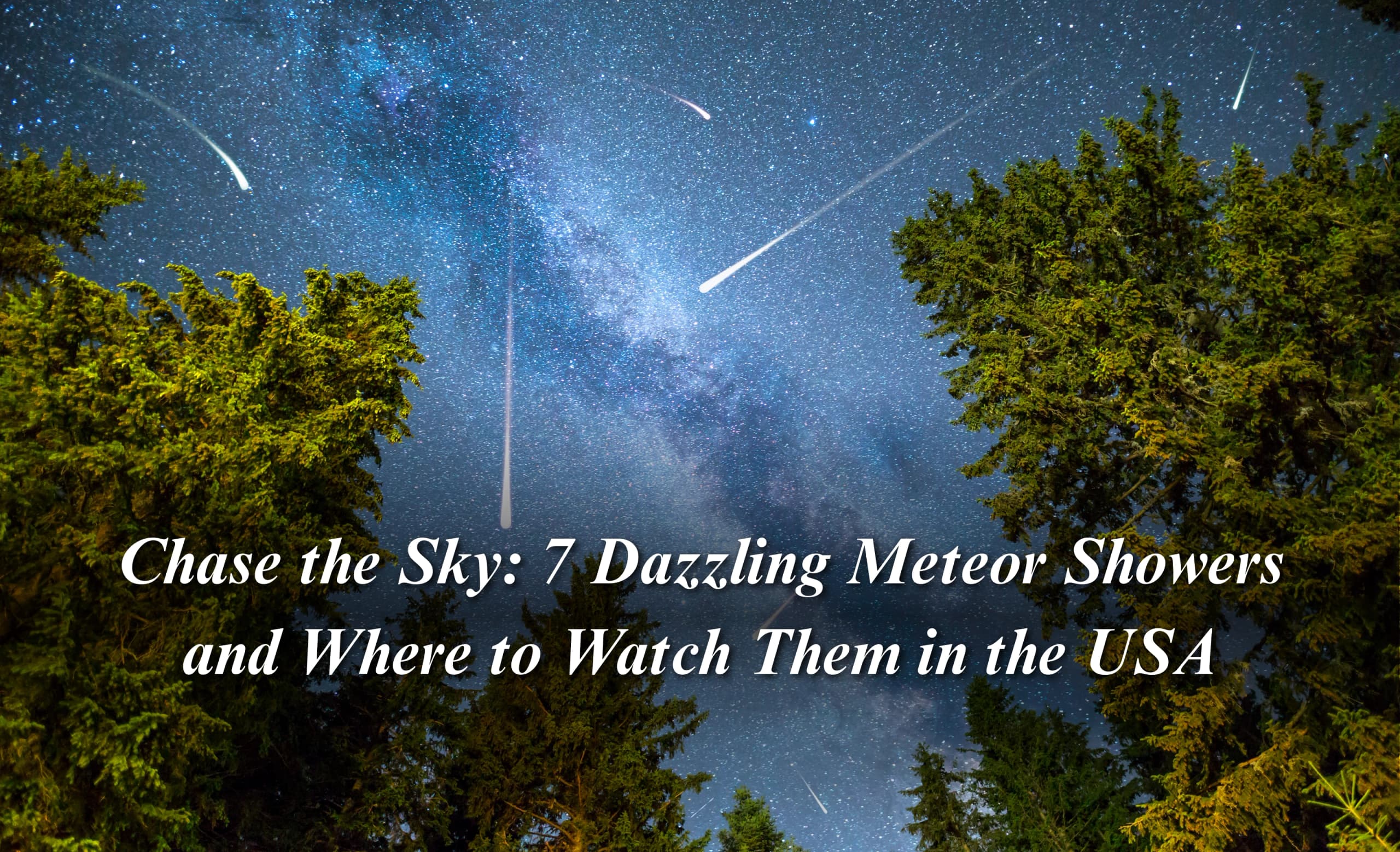 Chase the Sky: 7 Dazzling Meteor Showers and Where to Watch Them in the USA