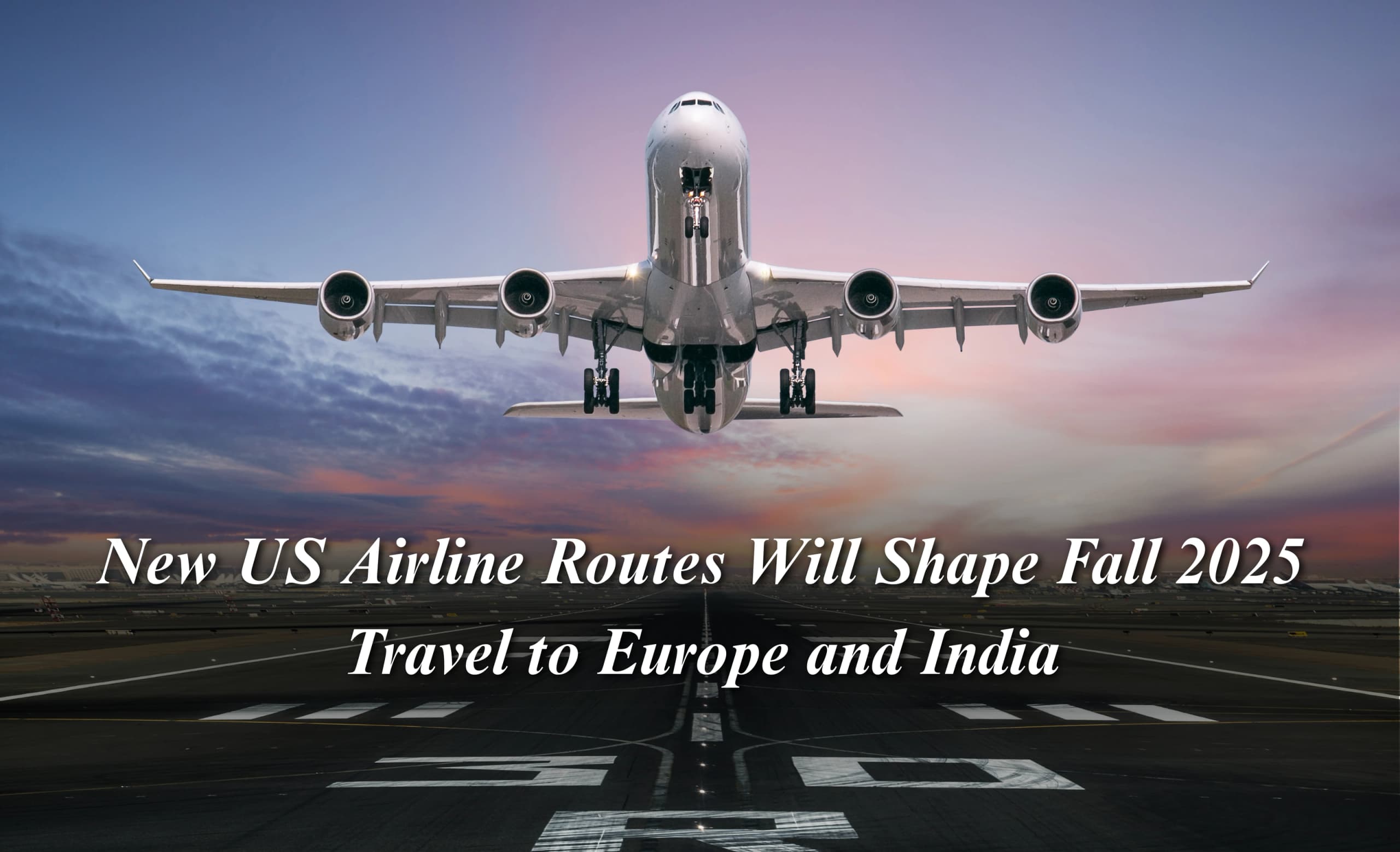 New US Airline Routes Will Shape Fall 2025 Travel to Europe and India