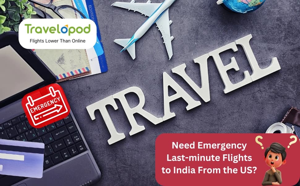 Need Emergency Last-minute Flights to India From the US? Travelopod Has Your Back!