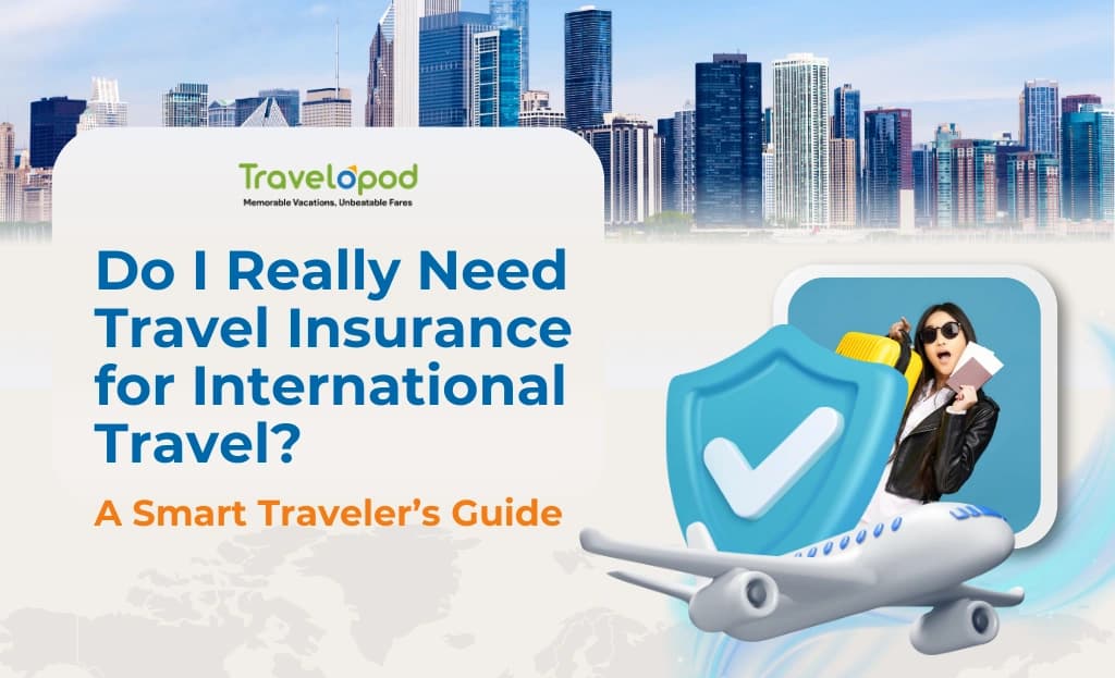 Do I Really Need Travel Insurance for International Travel? A Smart Traveler’s Guide