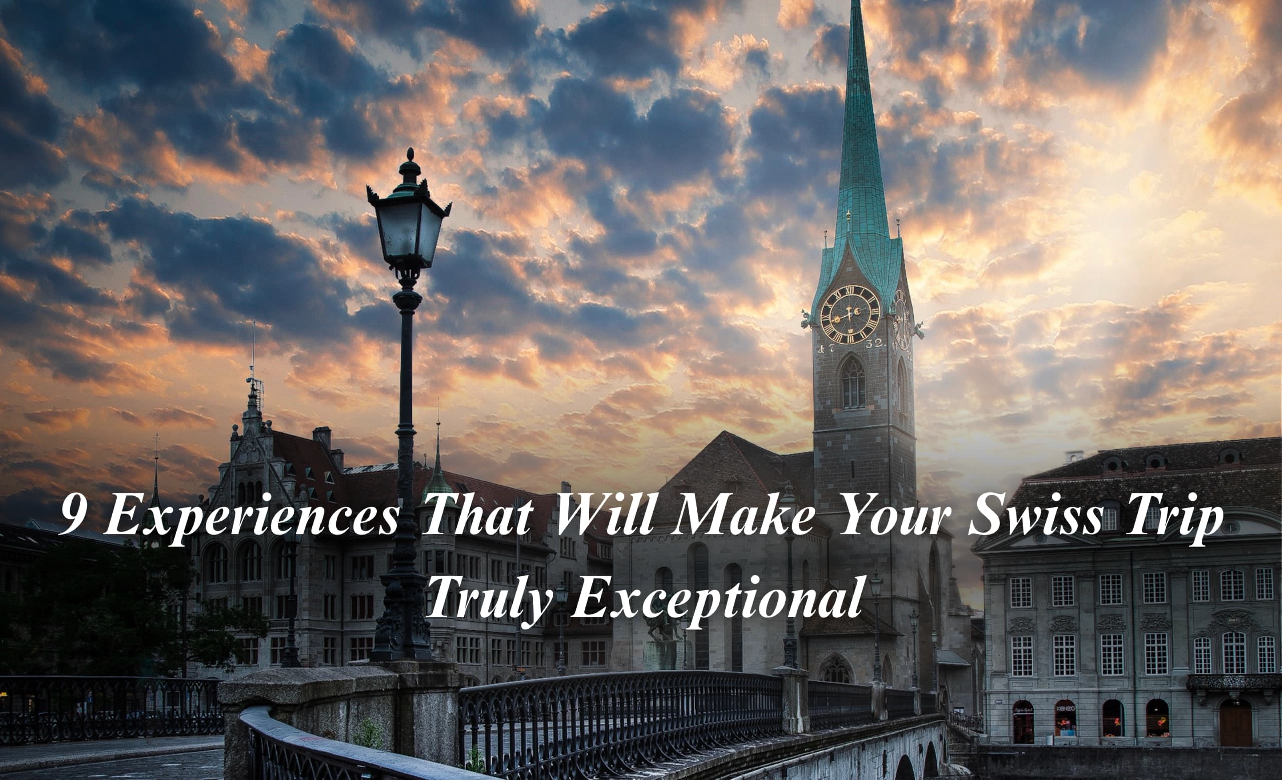 Swiss Vacation Guide: 9 Experiences That Will Make Your Swiss Trip Truly Exceptional
