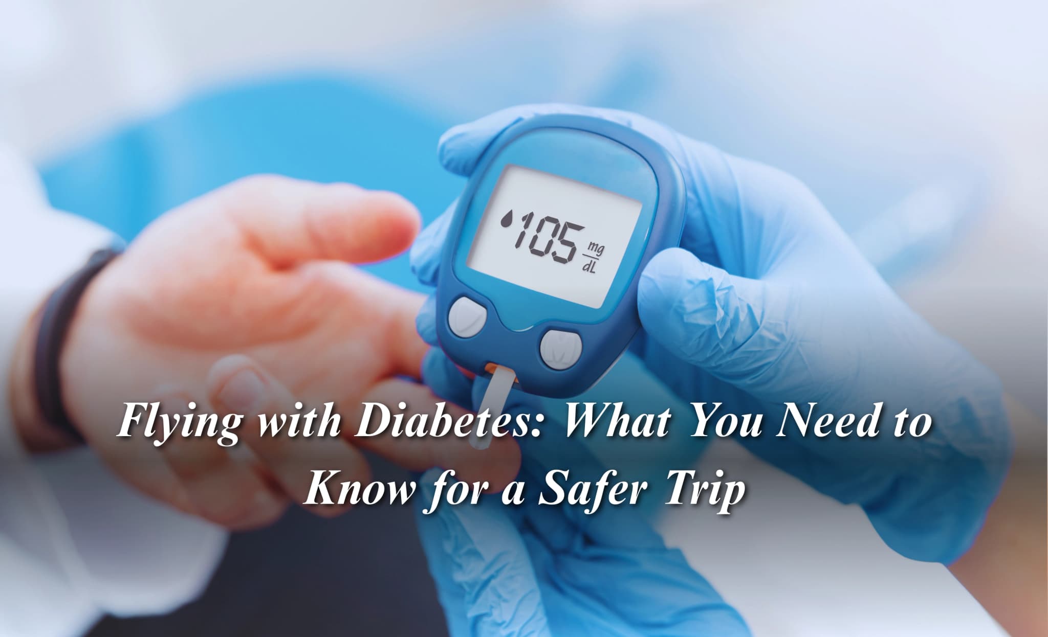 Flying with Diabetes: What You Need to Know for a Safer Trip