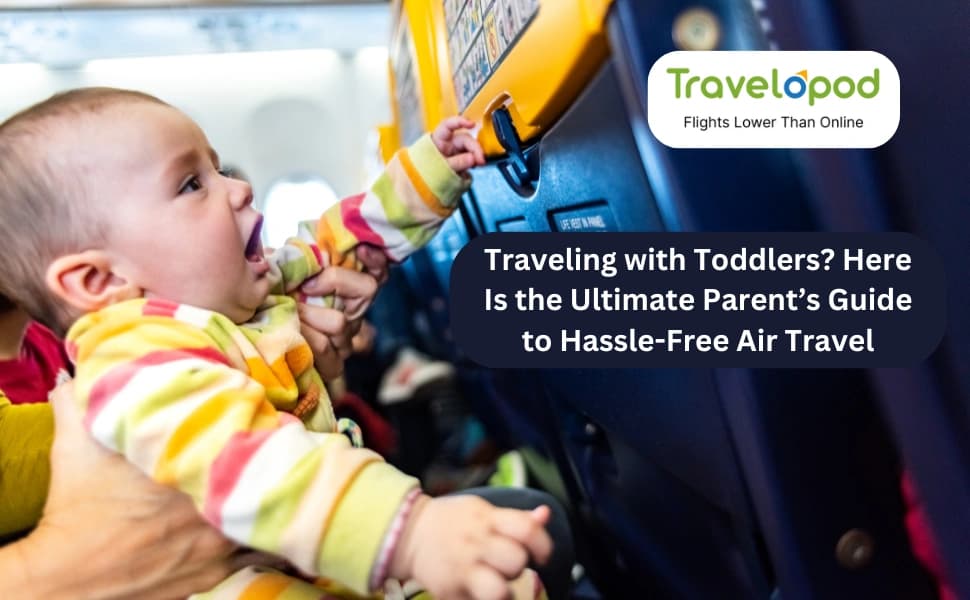 Traveling with Toddlers? Here Is the Ultimate Parent’s Guide to Hassle-Free Flying